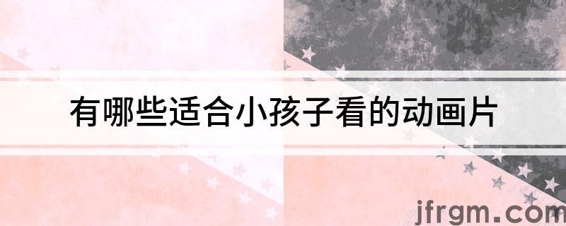 有哪些适合小孩子看的动画片(图1)